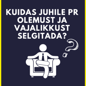 Kuidas juhile PR olemust ja vajalikkust selgitada